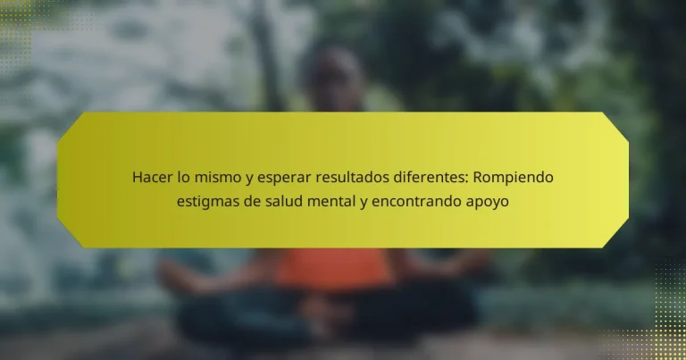 Hacer lo mismo y esperar resultados diferentes: Rompiendo estigmas de salud mental y encontrando apoyo