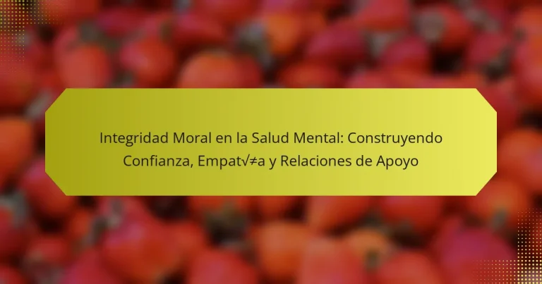 Integridad Moral en la Salud Mental: Construyendo Confianza, Empatía y Relaciones de Apoyo