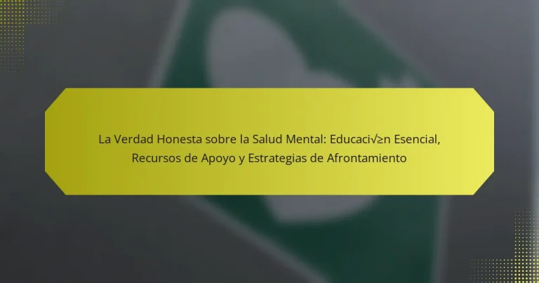 La Verdad Honesta sobre la Salud Mental: Educación Esencial, Recursos de Apoyo y Estrategias de Afrontamiento