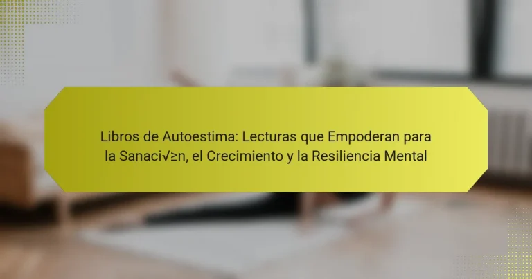 Libros de Autoestima: Lecturas que Empoderan para la Sanación, el Crecimiento y la Resiliencia Mental