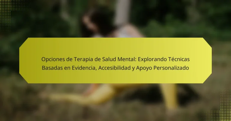 Opciones de Terapia de Salud Mental: Explorando Técnicas Basadas en Evidencia, Accesibilidad y Apoyo Personalizado