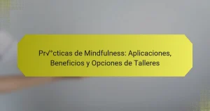 Prácticas de Mindfulness: Aplicaciones, Beneficios y Opciones de Talleres