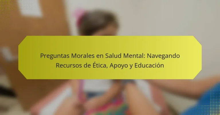 Preguntas Morales en Salud Mental: Navegando Recursos de Ética, Apoyo y Educación