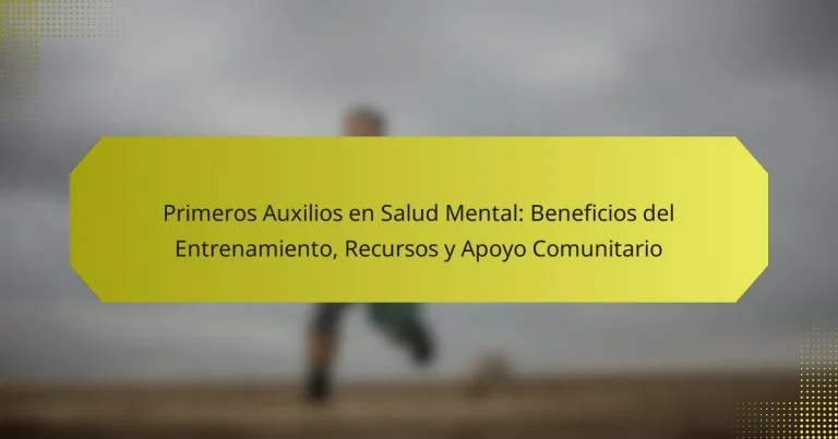 Primeros Auxilios en Salud Mental: Beneficios del Entrenamiento, Recursos y Apoyo Comunitario