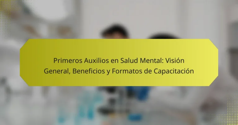 Primeros Auxilios en Salud Mental: Visión General, Beneficios y Formatos de Capacitación