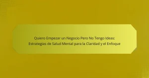 Quiero Empezar un Negocio Pero No Tengo Ideas: Estrategias de Salud Mental para la Claridad y el Enfoque