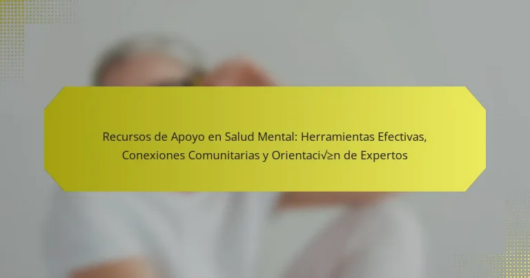 Recursos de Apoyo en Salud Mental: Herramientas Efectivas, Conexiones Comunitarias y Orientación de Expertos