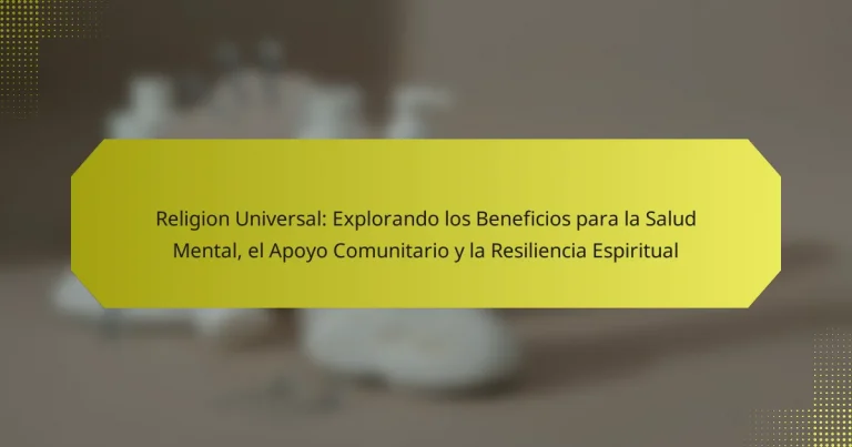 Religion Universal: Explorando los Beneficios para la Salud Mental, el Apoyo Comunitario y la Resiliencia Espiritual