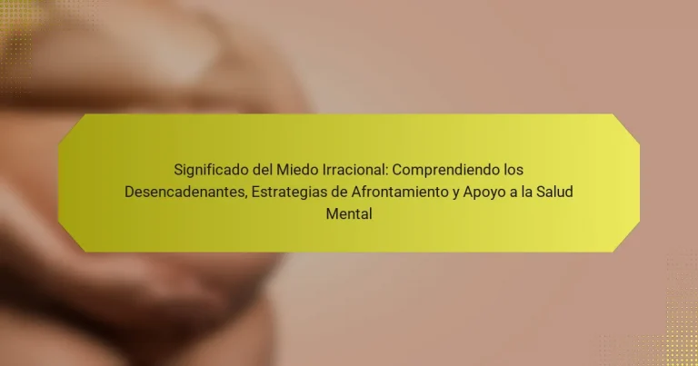 Significado del Miedo Irracional: Comprendiendo los Desencadenantes, Estrategias de Afrontamiento y Apoyo a la Salud Mental