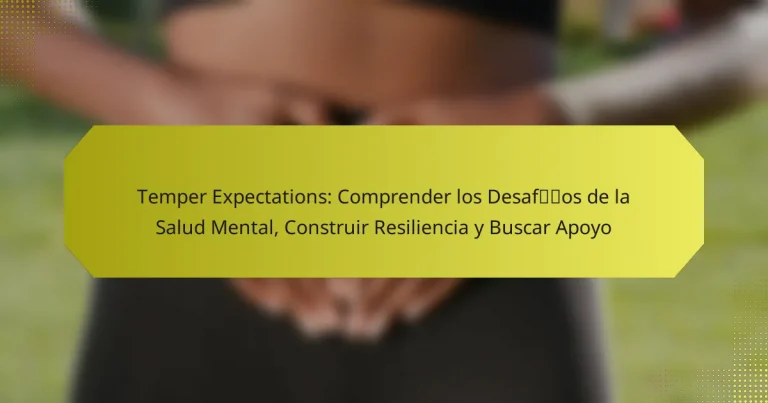 Temper Expectations: Comprender los Desafíos de la Salud Mental, Construir Resiliencia y Buscar Apoyo