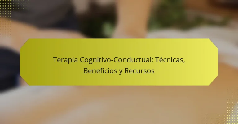 Terapia Cognitivo-Conductual: Técnicas, Beneficios y Recursos