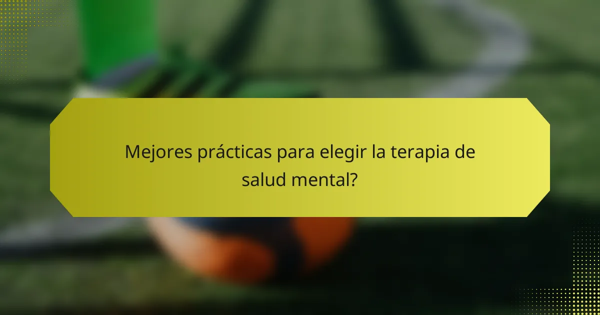 Mejores prácticas para elegir la terapia de salud mental?