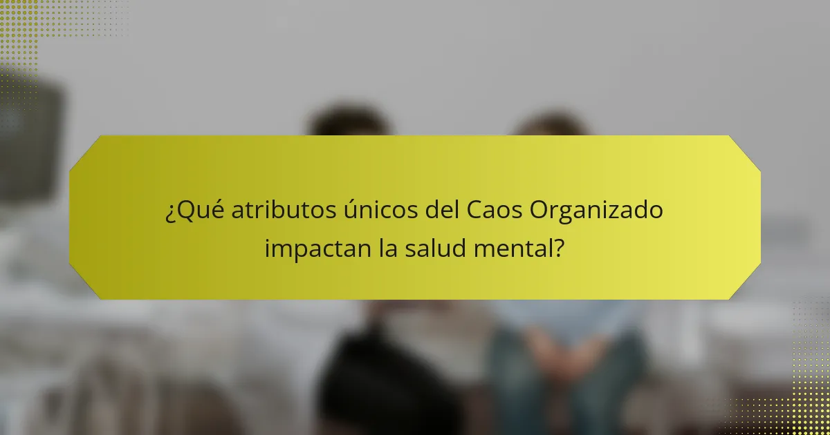 ¿Qué atributos únicos del Caos Organizado impactan la salud mental?