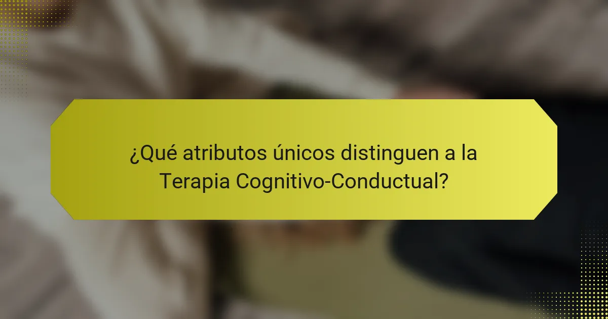 ¿Qué atributos únicos distinguen a la Terapia Cognitivo-Conductual?