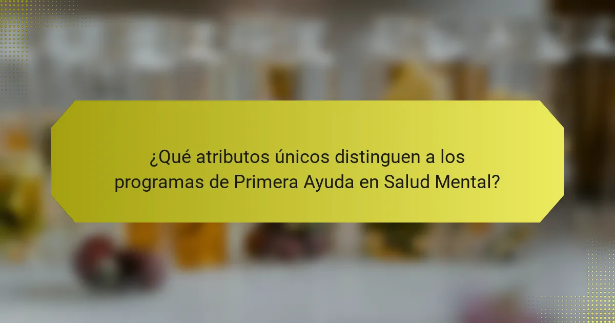 ¿Qué atributos únicos distinguen a los programas de Primera Ayuda en Salud Mental?