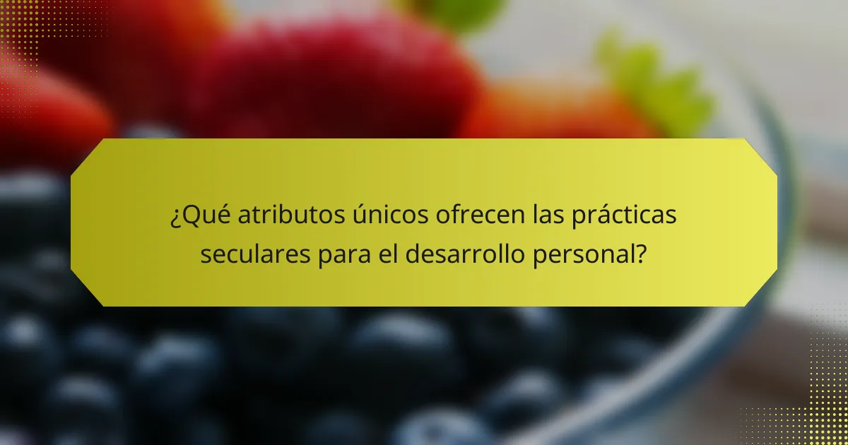 ¿Qué atributos únicos ofrecen las prácticas seculares para el desarrollo personal?