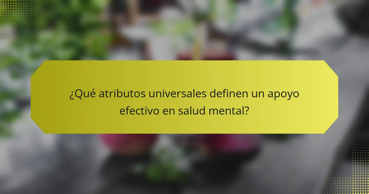 ¿Qué atributos universales definen un apoyo efectivo en salud mental?