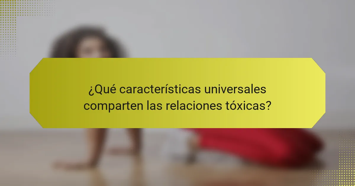 ¿Qué características universales comparten las relaciones tóxicas?