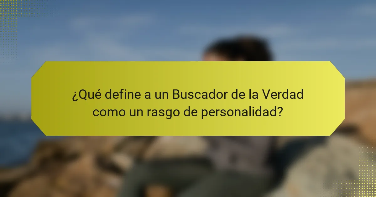 ¿Qué define a un Buscador de la Verdad como un rasgo de personalidad?