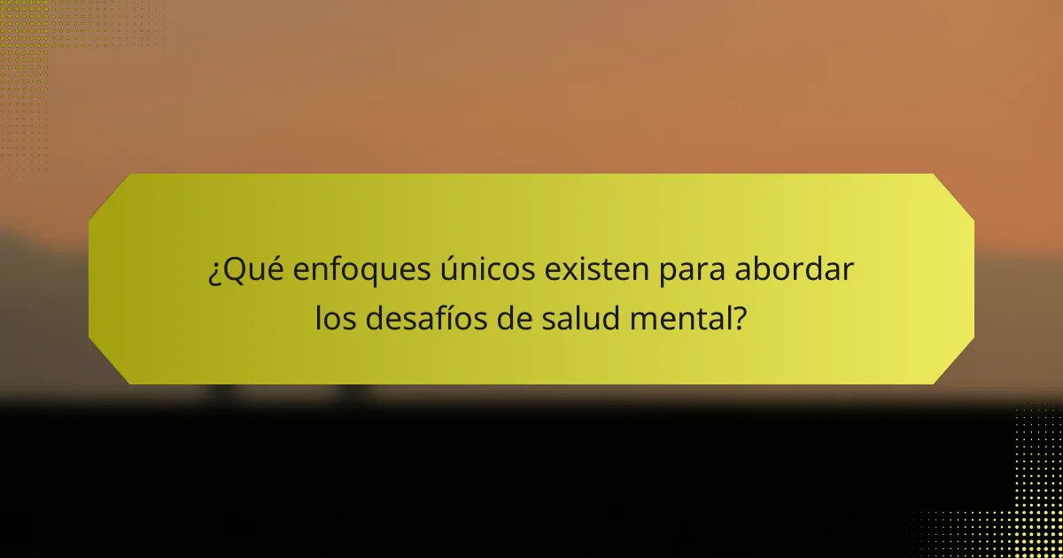 ¿Qué enfoques únicos existen para abordar los desafíos de salud mental?