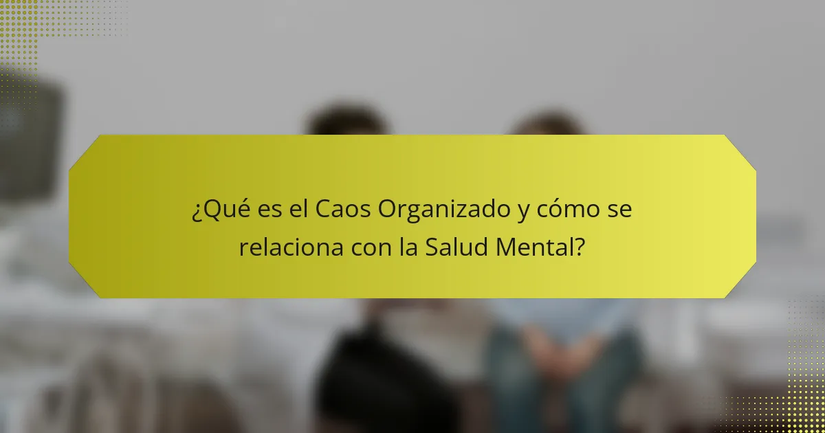 ¿Qué es el Caos Organizado y cómo se relaciona con la Salud Mental?