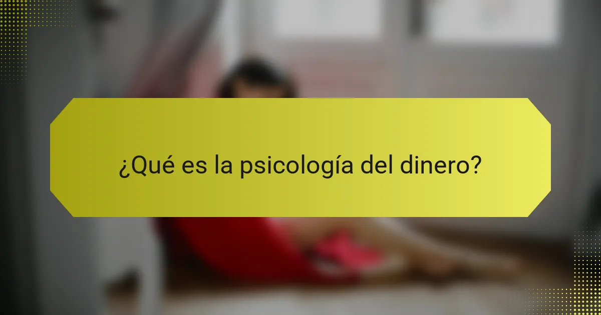 ¿Qué es la psicología del dinero?