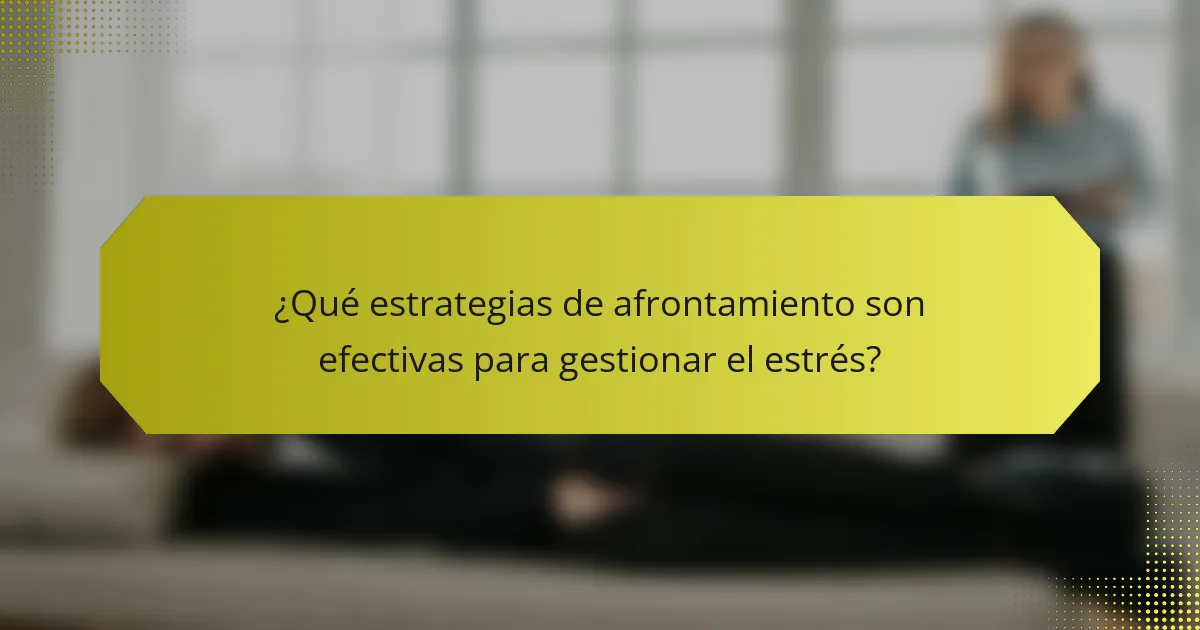 ¿Qué estrategias de afrontamiento son efectivas para gestionar el estrés?