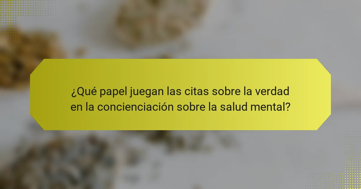 ¿Qué papel juegan las citas sobre la verdad en la concienciación sobre la salud mental?