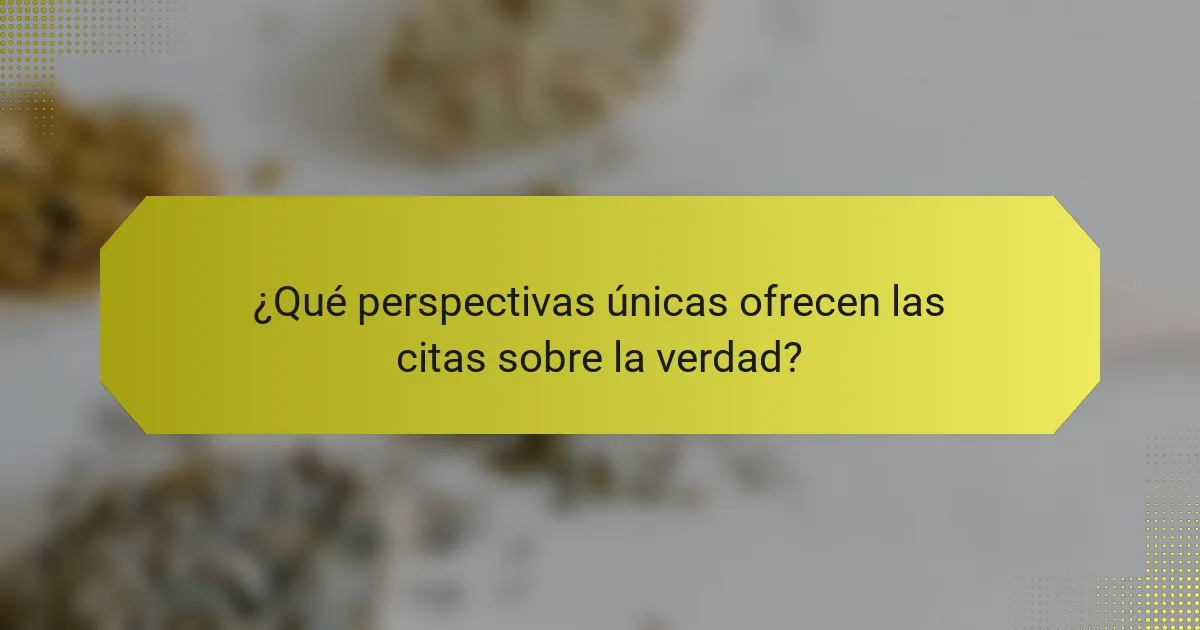 ¿Qué perspectivas únicas ofrecen las citas sobre la verdad?