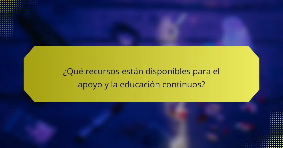 ¿Qué recursos están disponibles para el apoyo y la educación continuos?