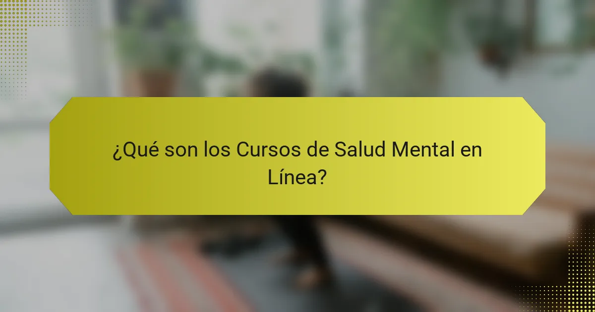 ¿Qué son los Cursos de Salud Mental en Línea?