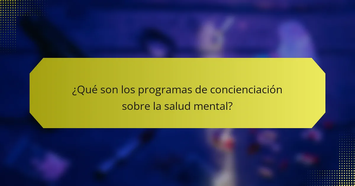 ¿Qué son los programas de concienciación sobre la salud mental?