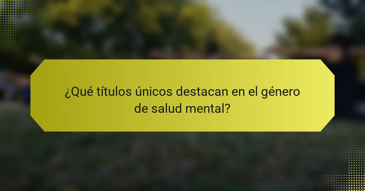 ¿Qué títulos únicos destacan en el género de salud mental?