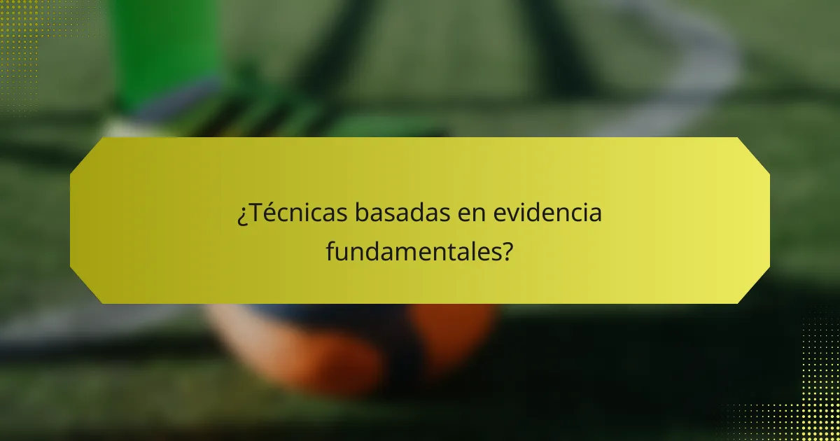 ¿Técnicas basadas en evidencia fundamentales?